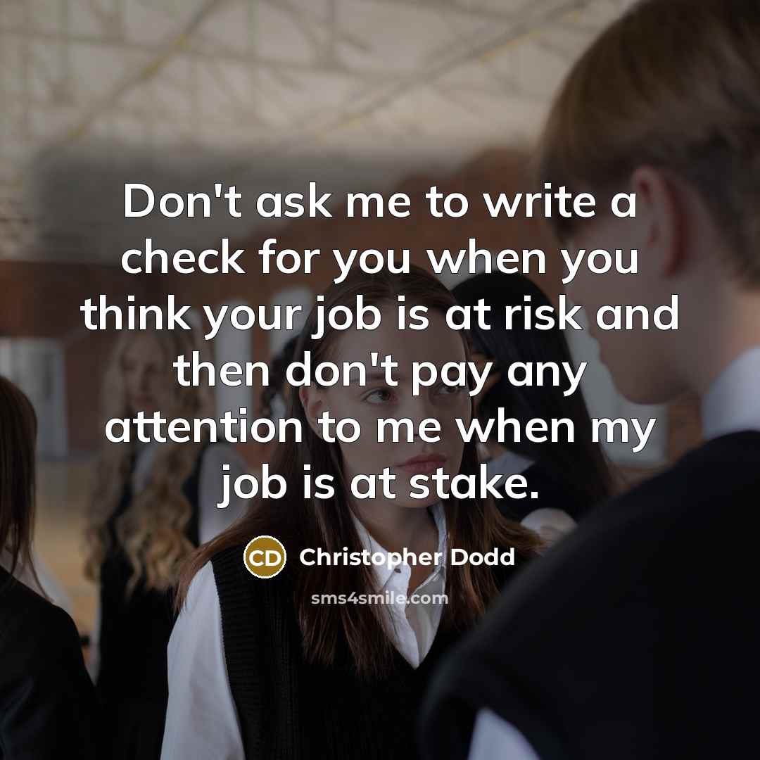 “Don't ask me to write a check for you when…” quote by Christopher Dodd