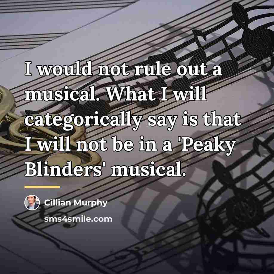 “I would not rule out a musical. What I will…” quote by Cillian Murphy