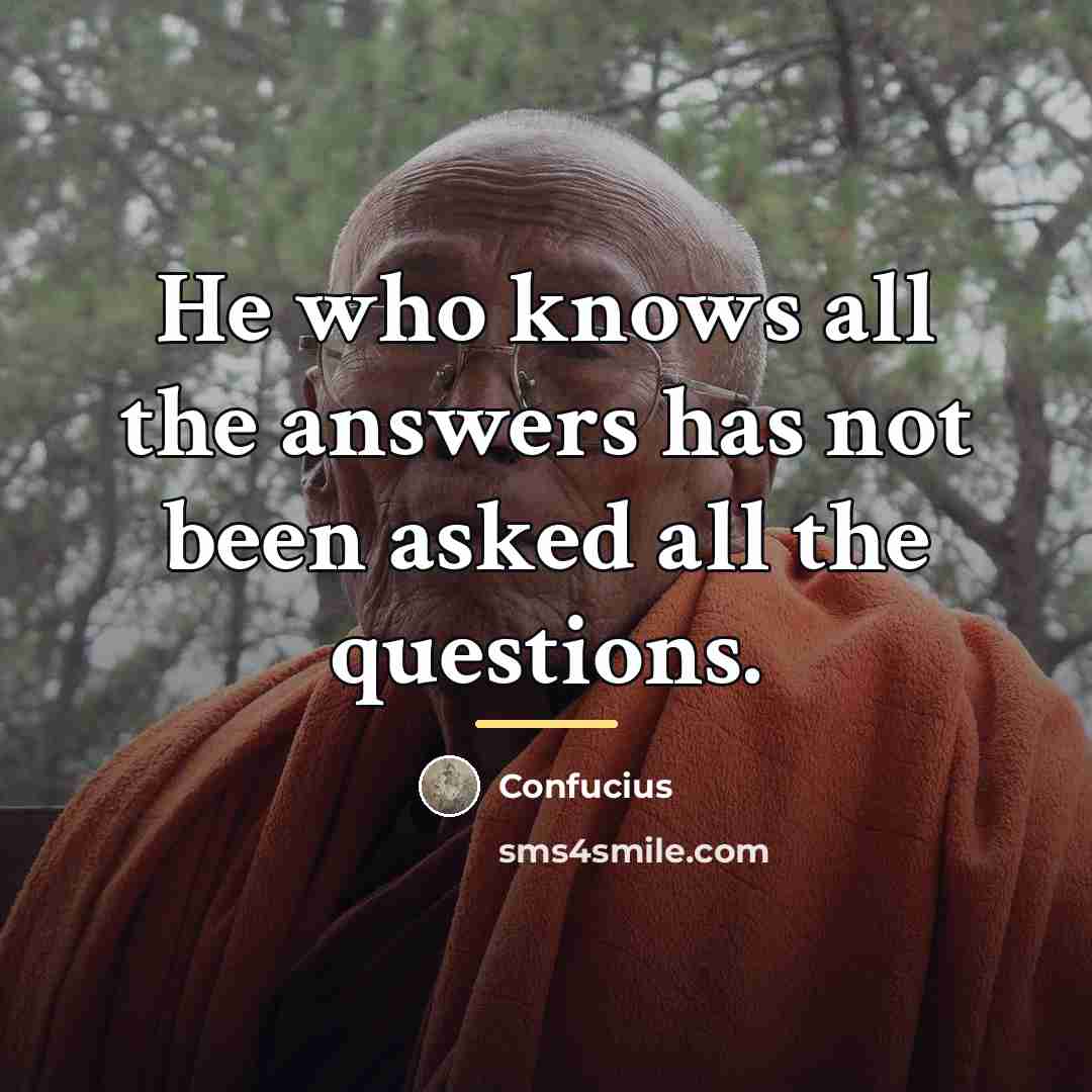 “He who knows all the answers has not been asked…” quote by Confucius