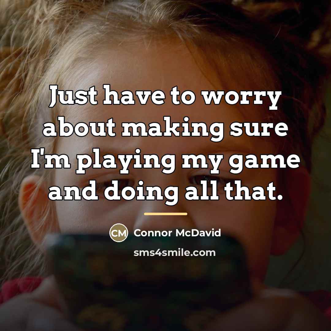 “Just have to worry about making sure I'm playing my…” quote by Connor McDavid