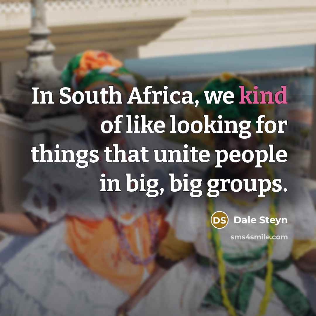 “In South Africa, we kind of like looking for things…” quote by Dale Steyn