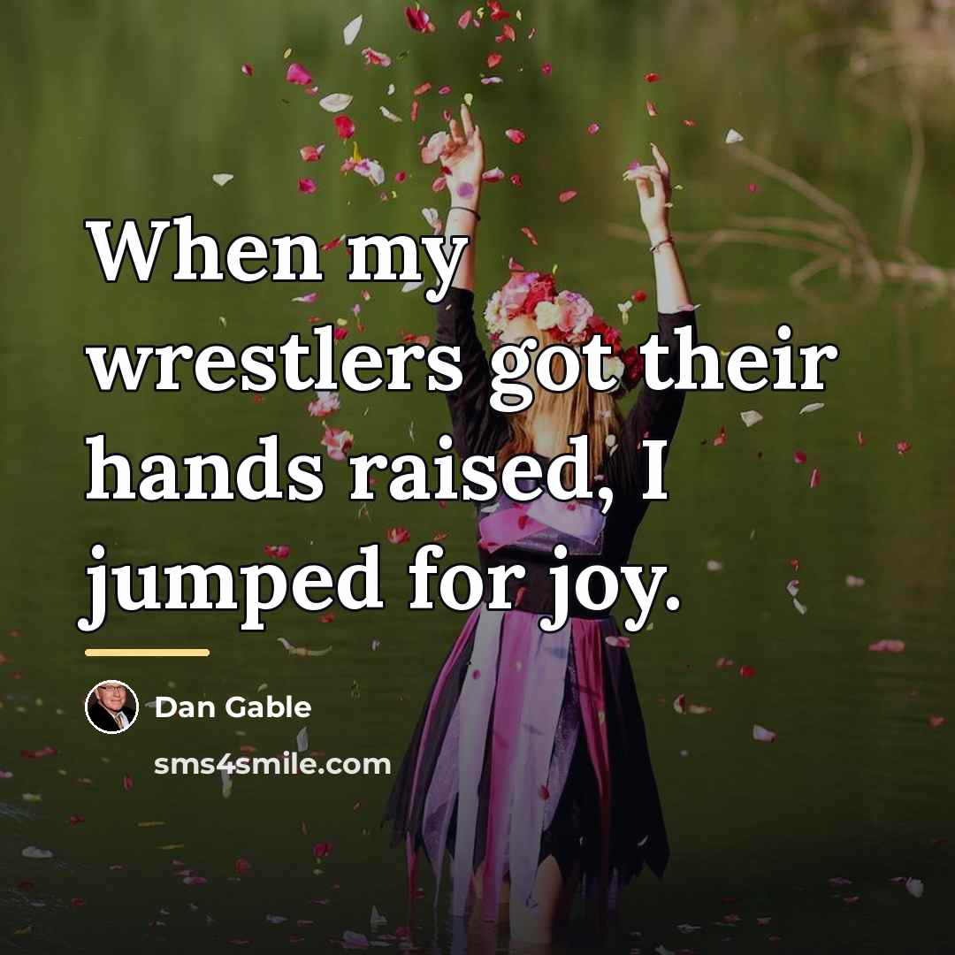 “When my wrestlers got their hands raised, I jumped for…” quote by Dan Gable