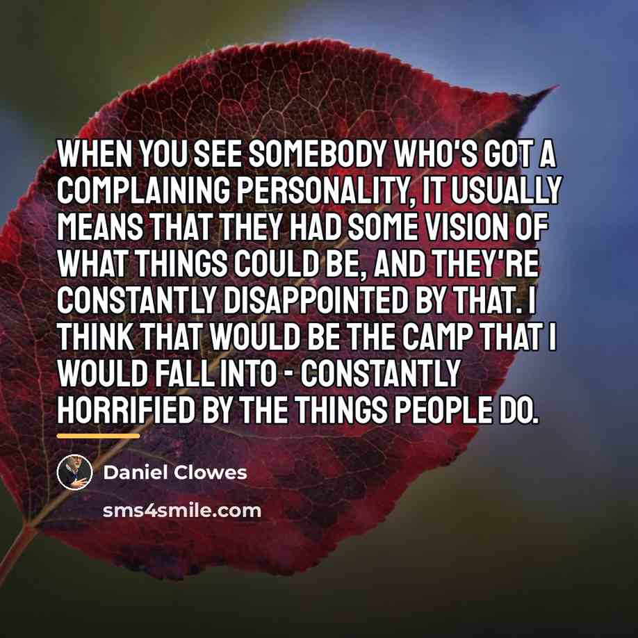 “When you see somebody who's got a complaining personality, it…” quote by Daniel Clowes