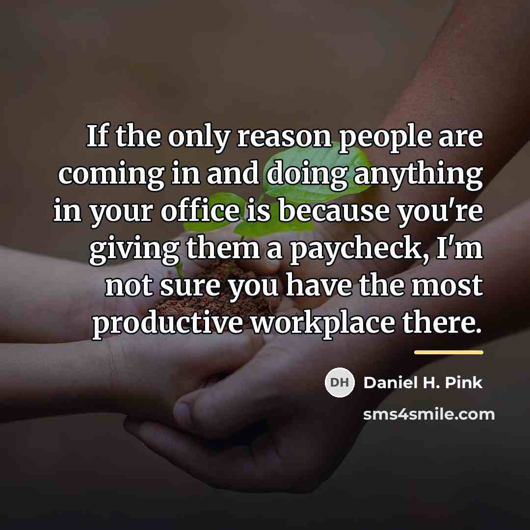 “If the only reason people are coming in and doing…” quote by Daniel H. Pink