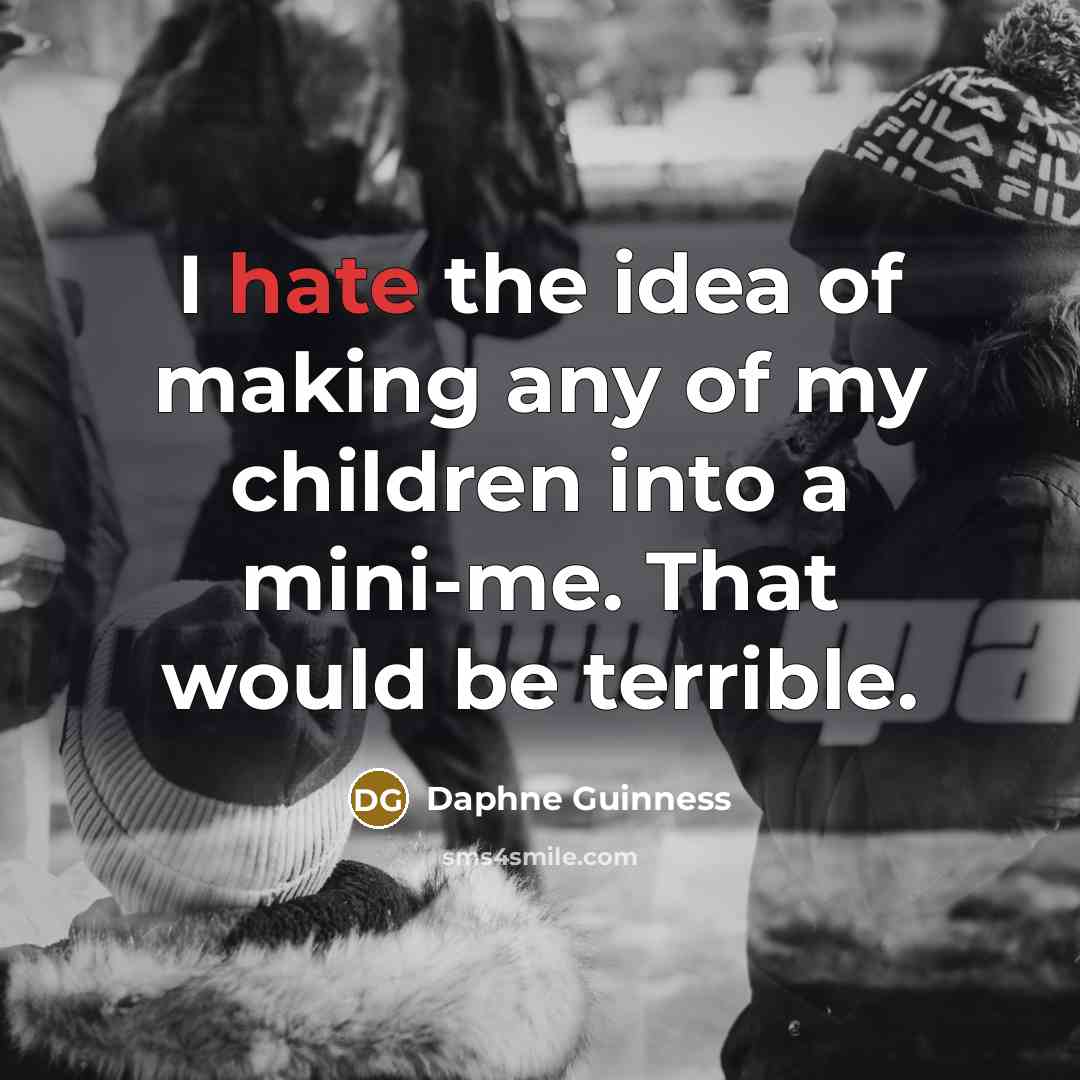 “I hate the idea of making any of my children…” quote by Daphne Guinness