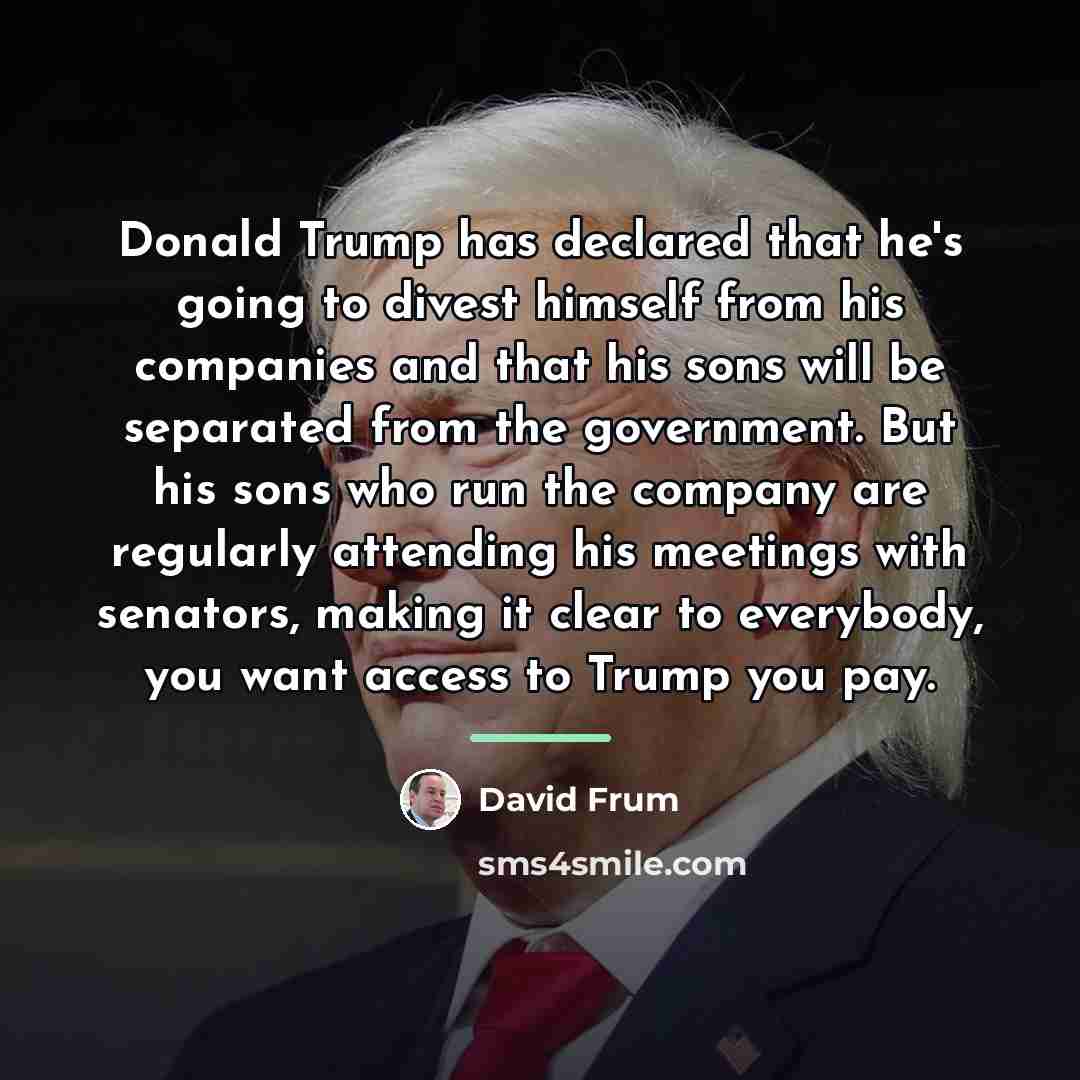 “Donald Trump has declared that he's going to divest himself…” quote by David Frum