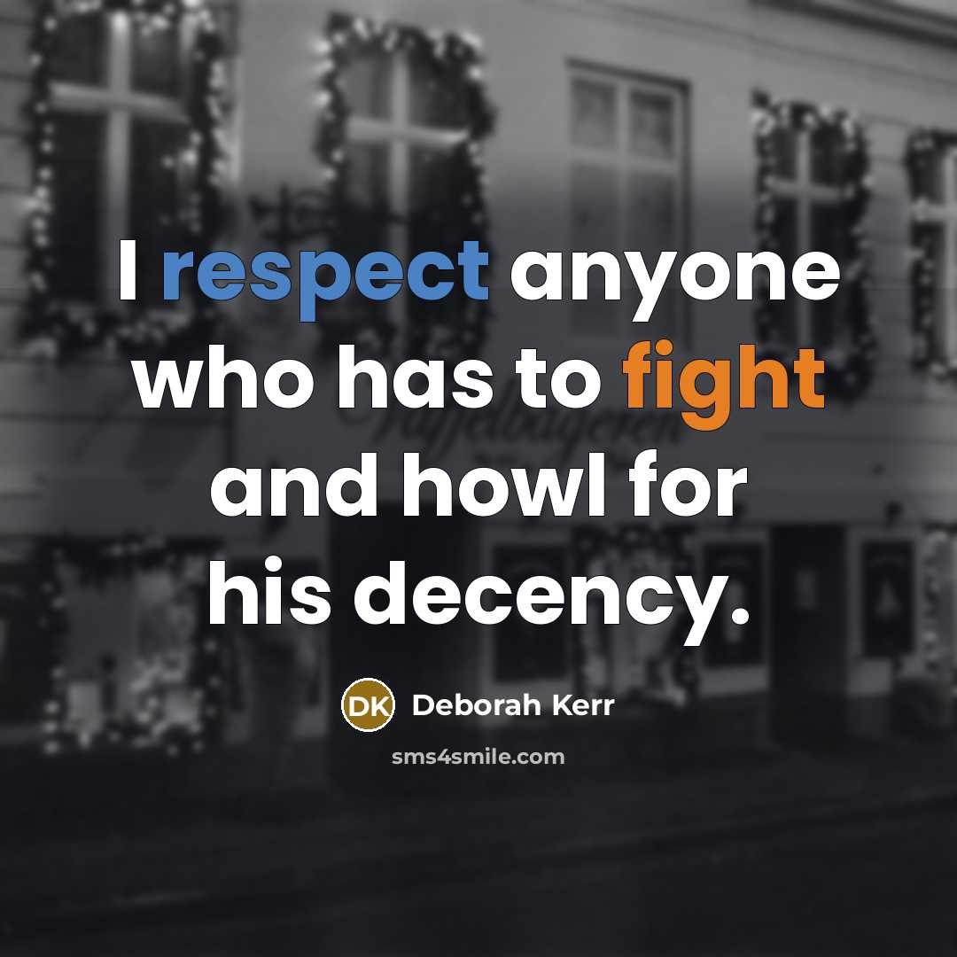 “I respect anyone who has to fight and howl for…” quote by Deborah Kerr