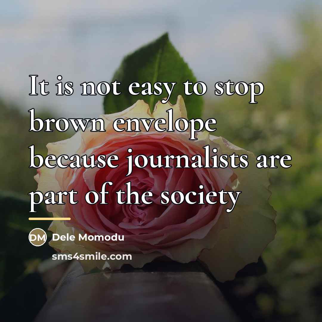 “It is not easy to stop brown envelope because journalists…” quote by Dele Momodu