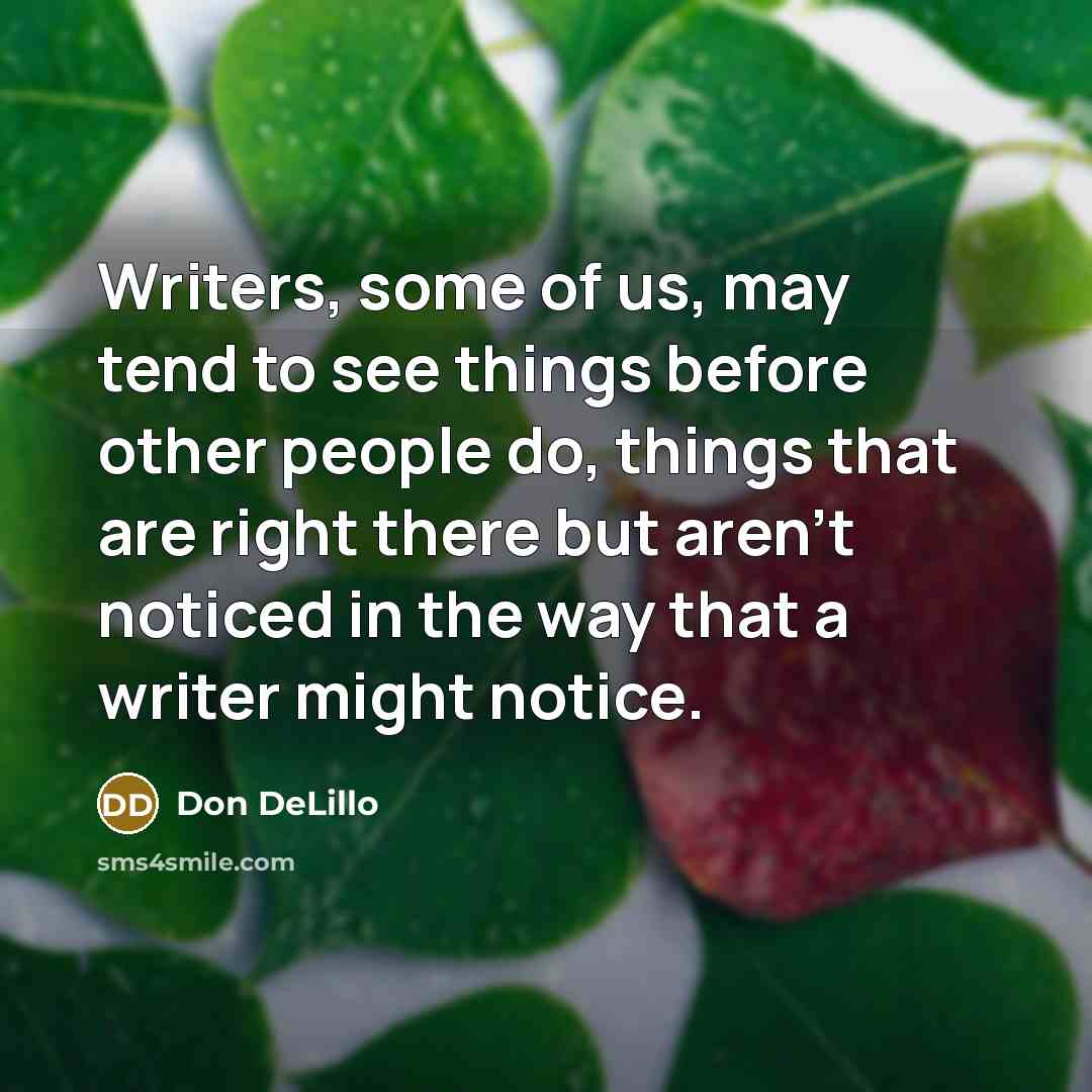 “Writers, some of us, may tend to see things before…” quote by Don DeLillo