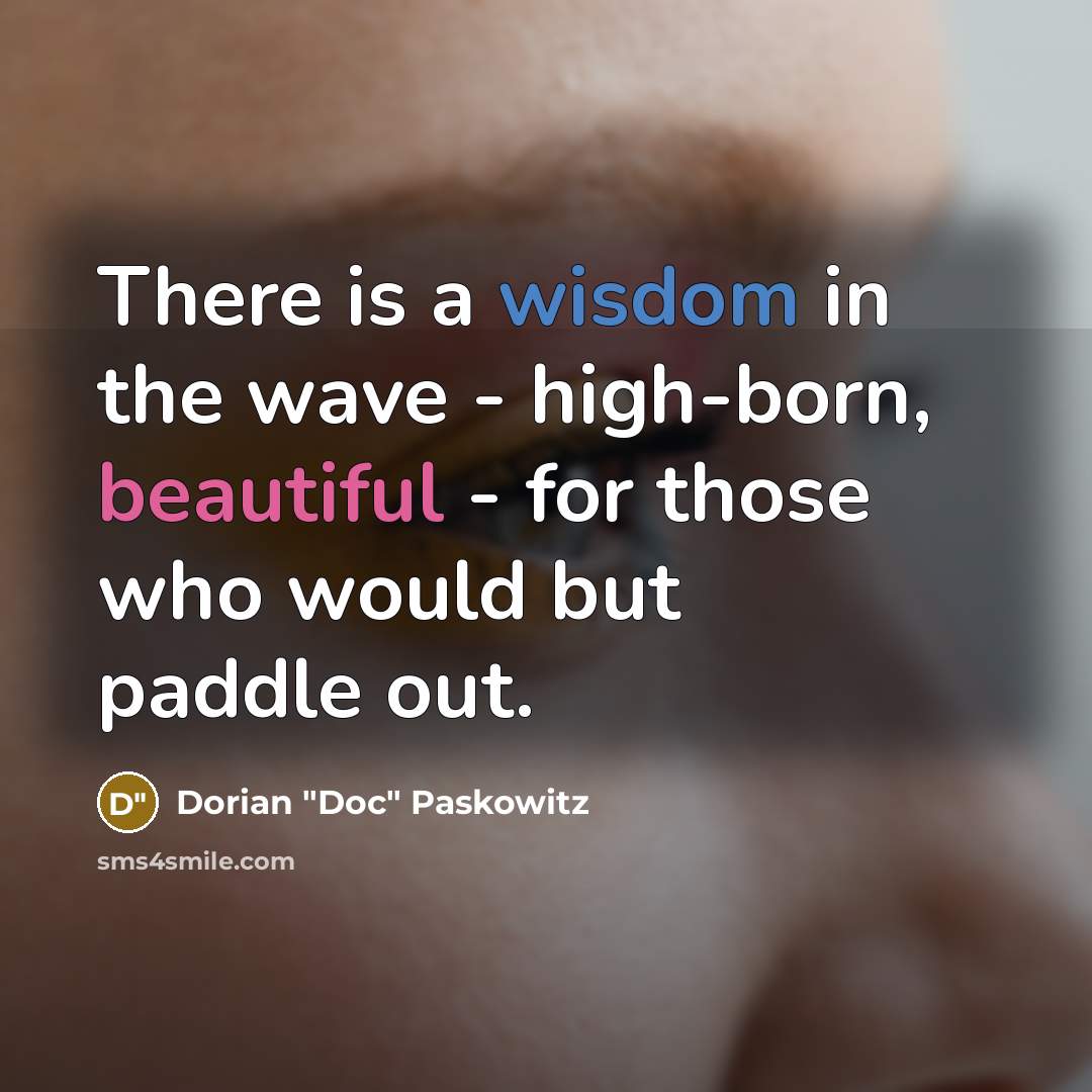 “There is a wisdom in the wave - high-born, beautiful…” quote by Dorian "Doc" Paskowitz