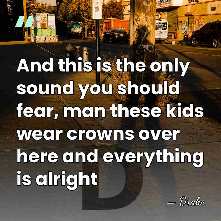 And this is the only sound you should fear, man these kids&hellip; - Drake