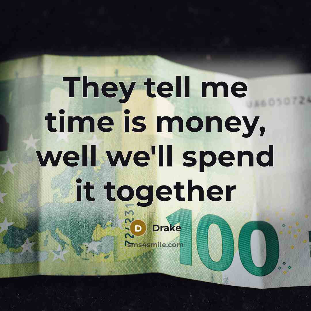 “They tell me time is money, well we'll spend it together” quote by Drake