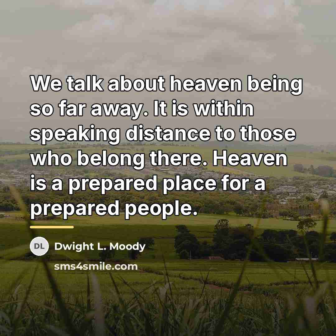 “We talk about heaven being so far away. It is…” quote by Dwight L. Moody