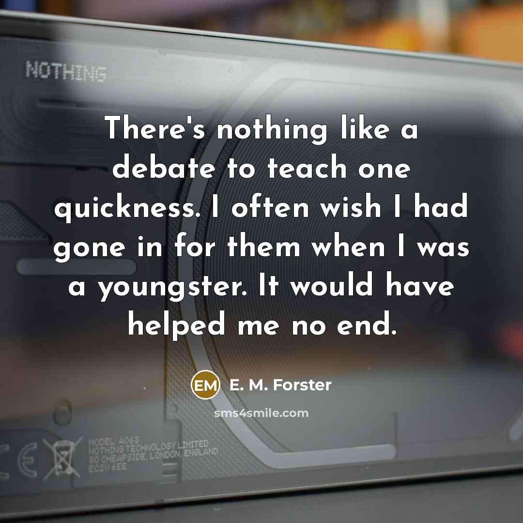 “There's nothing like a debate to teach one quickness. I…” quote by E. M. Forster