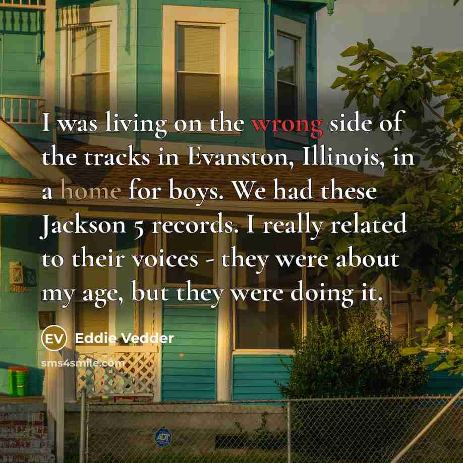 “I was living on the wrong side of the tracks…” quote by Eddie Vedder