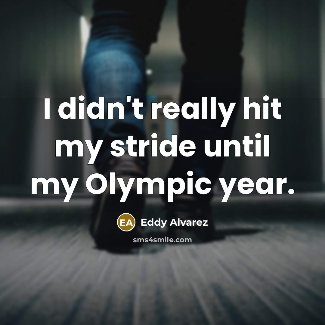“I didn't really hit my stride until my Olympic year.…” quote by Eddy Alvarez