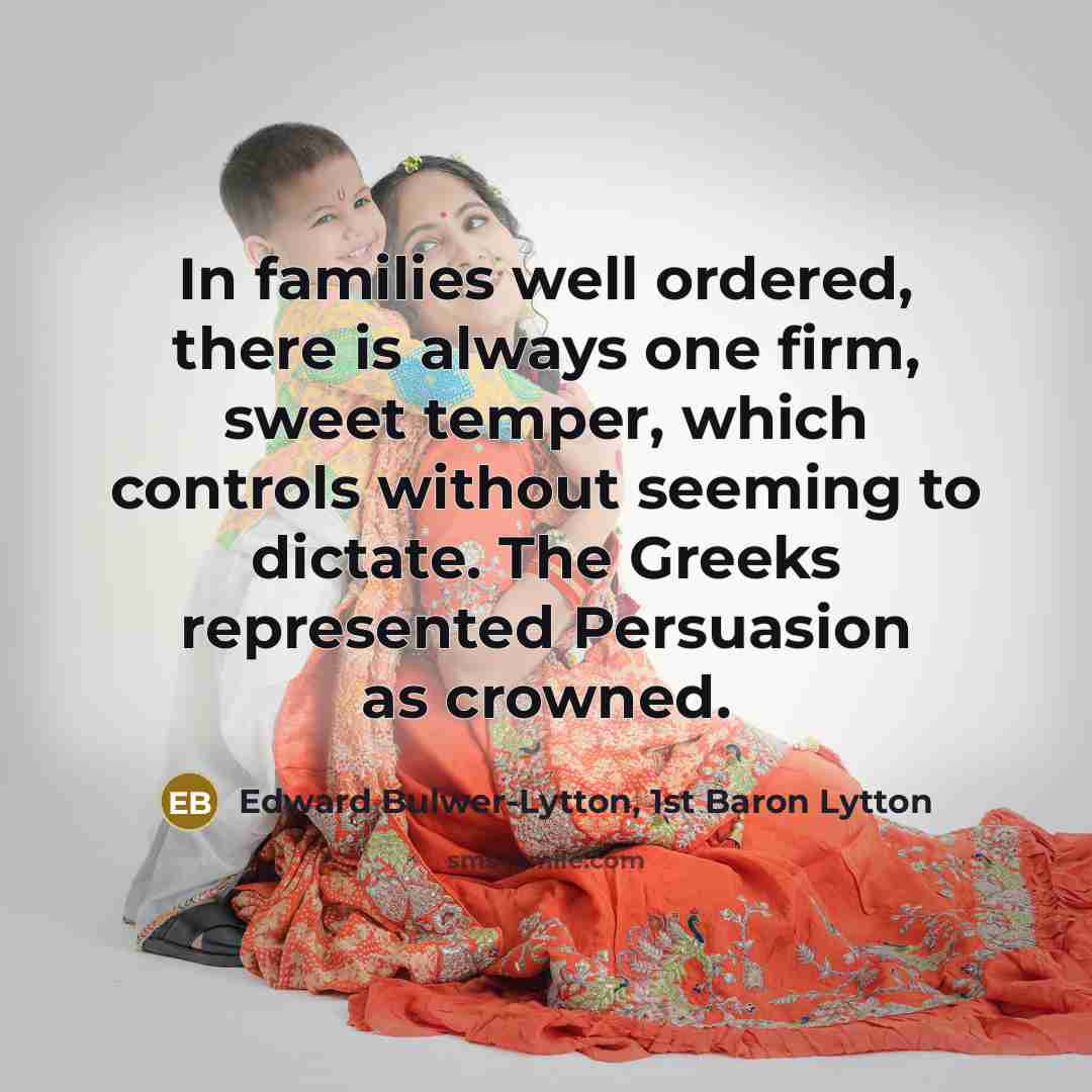“In families well ordered, there is always one firm, sweet…” quote by Edward Bulwer-Lytton, 1st Baron Lytton