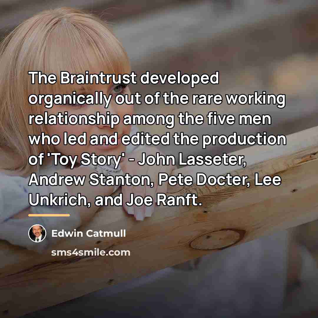 “The Braintrust developed organically out of the rare working relationship…” quote by Edwin Catmull