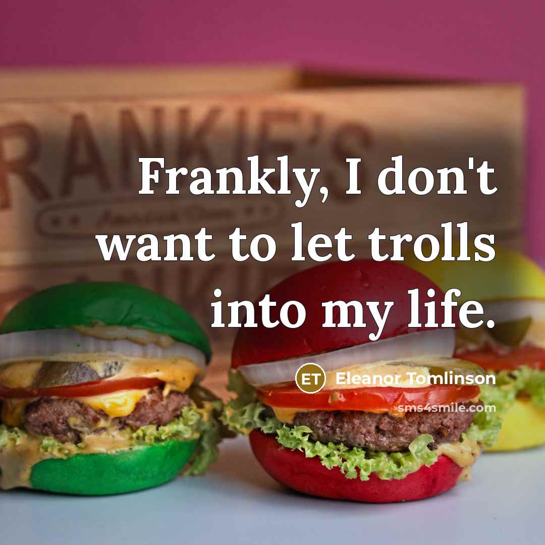 “Frankly, I don't want to let trolls into my life.…” quote by Eleanor Tomlinson