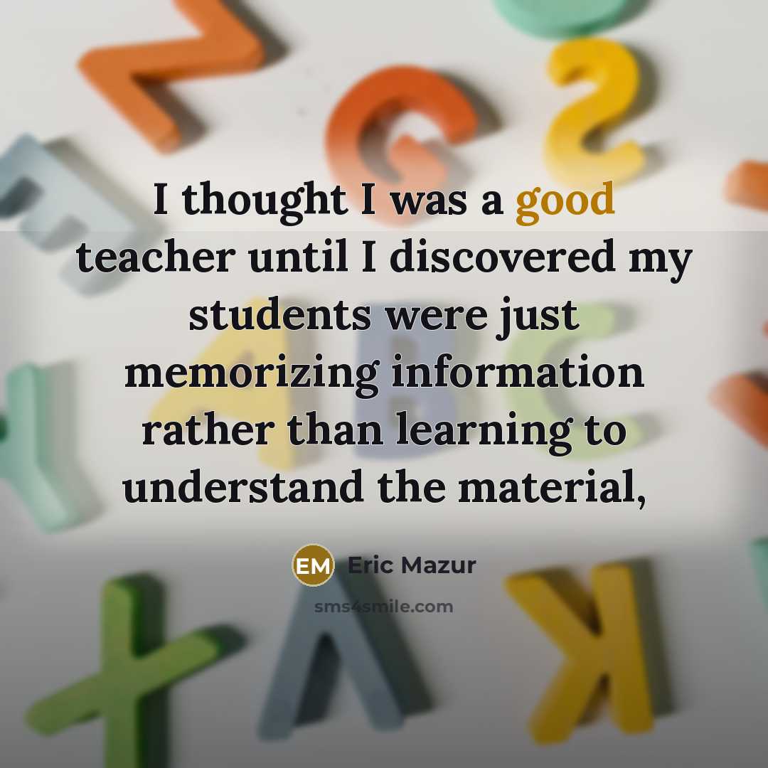 “I thought I was a good teacher until I discovered…” quote by Eric Mazur