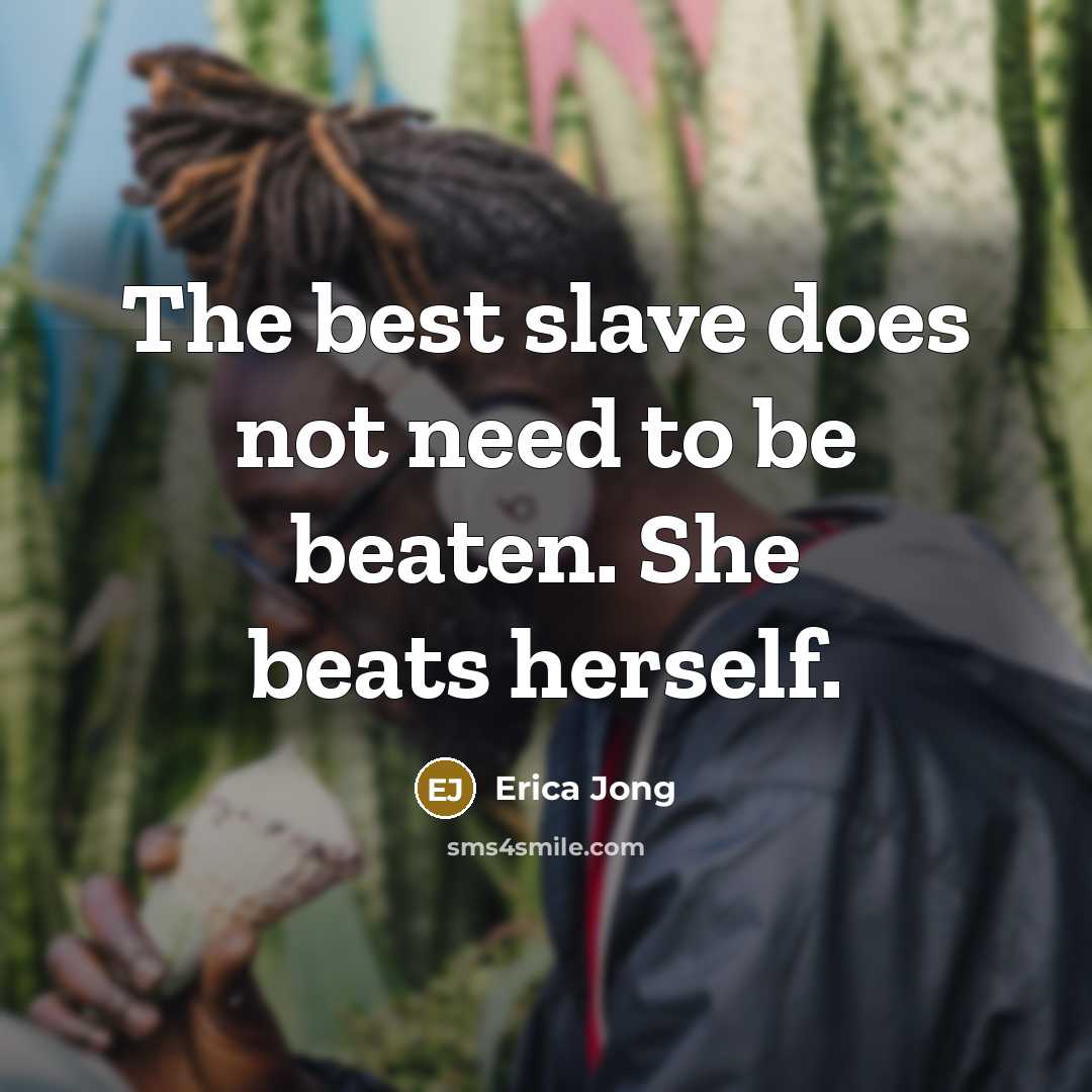 “The best slave does not need to be beaten. She…” quote by Erica Jong