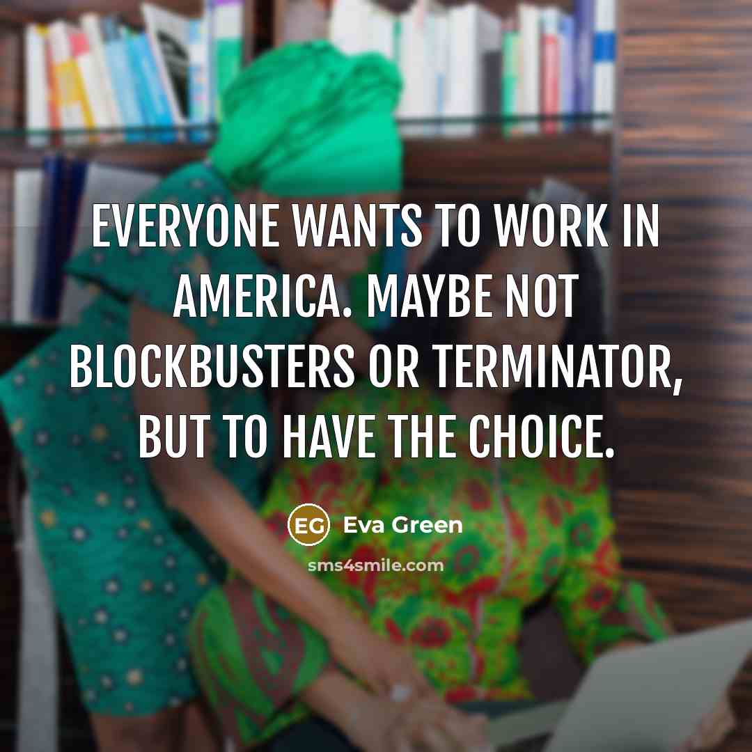 “Everyone wants to work in America. Maybe not blockbusters or…” quote by Eva Green