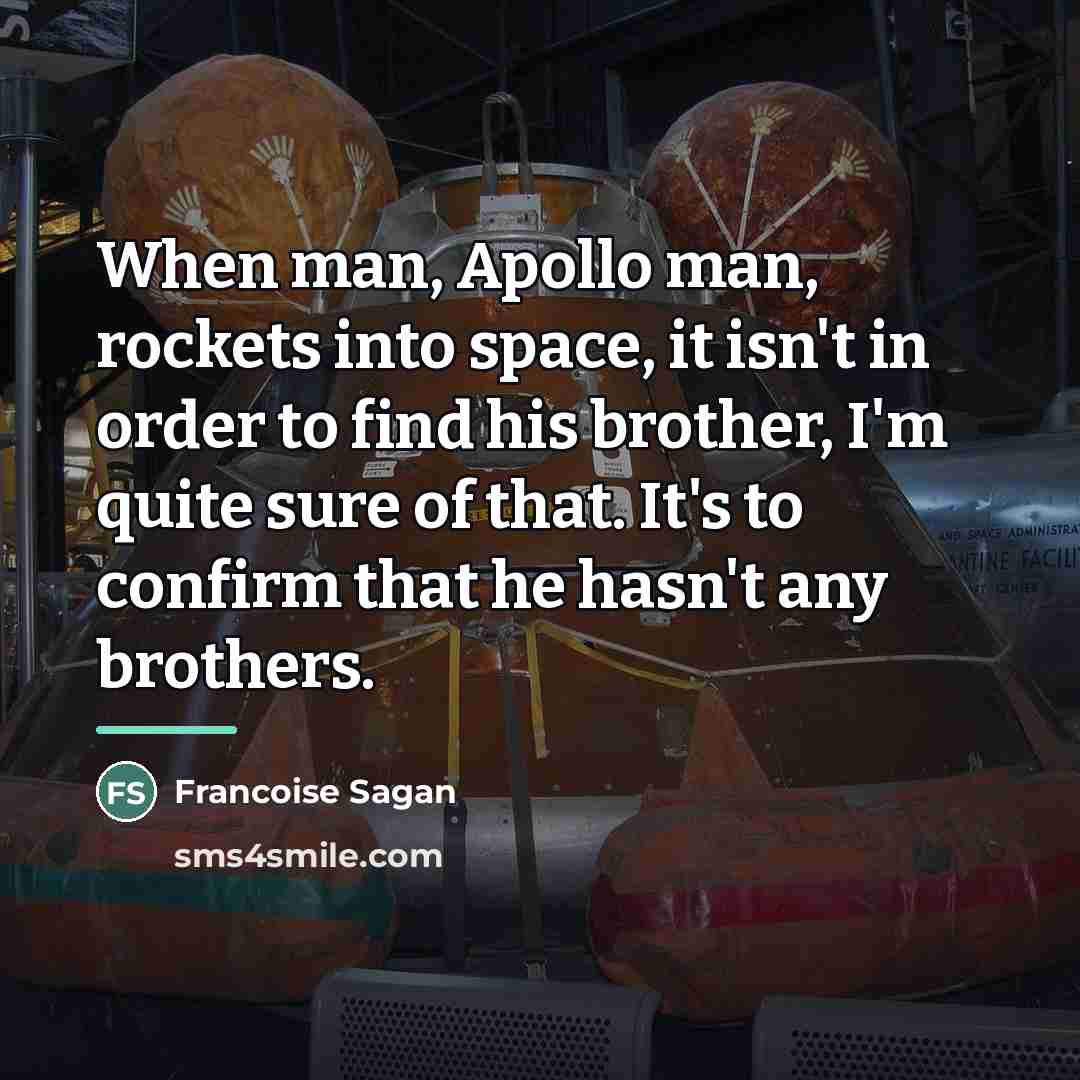 “When man, Apollo man, rockets into space, it isn't in…” quote by Francoise Sagan