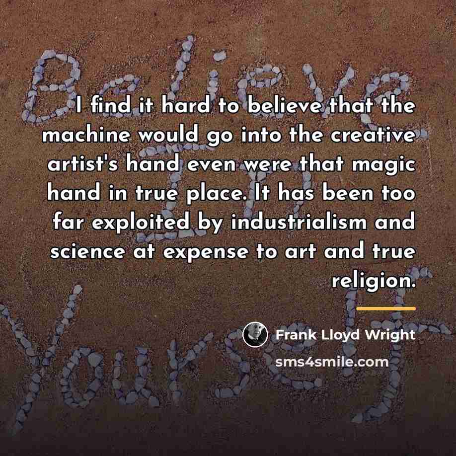 “I find it hard to believe that the machine would…” quote by Frank Lloyd Wright