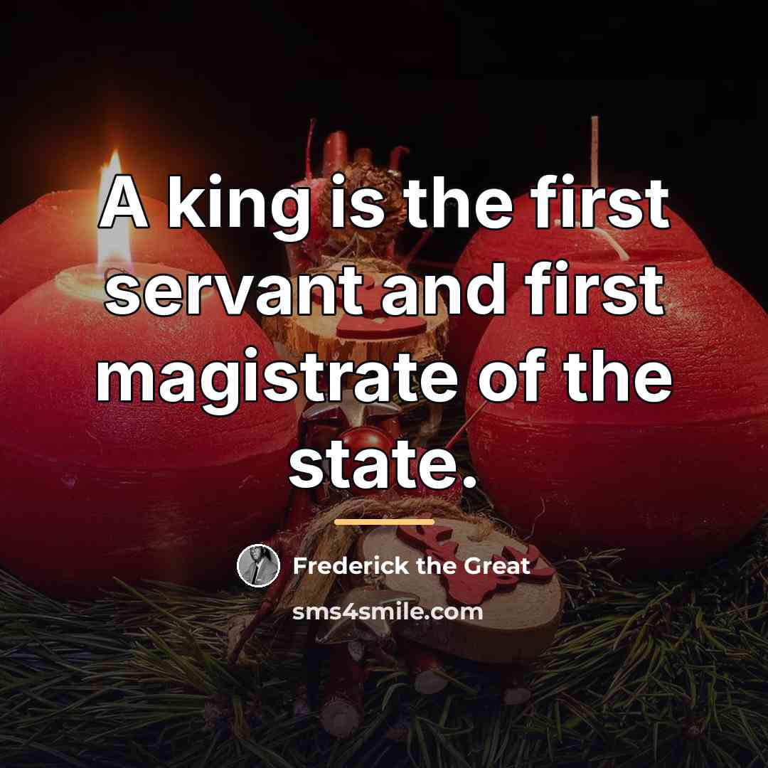 “A king is the first servant and first magistrate of…” quote by Frederick The Great