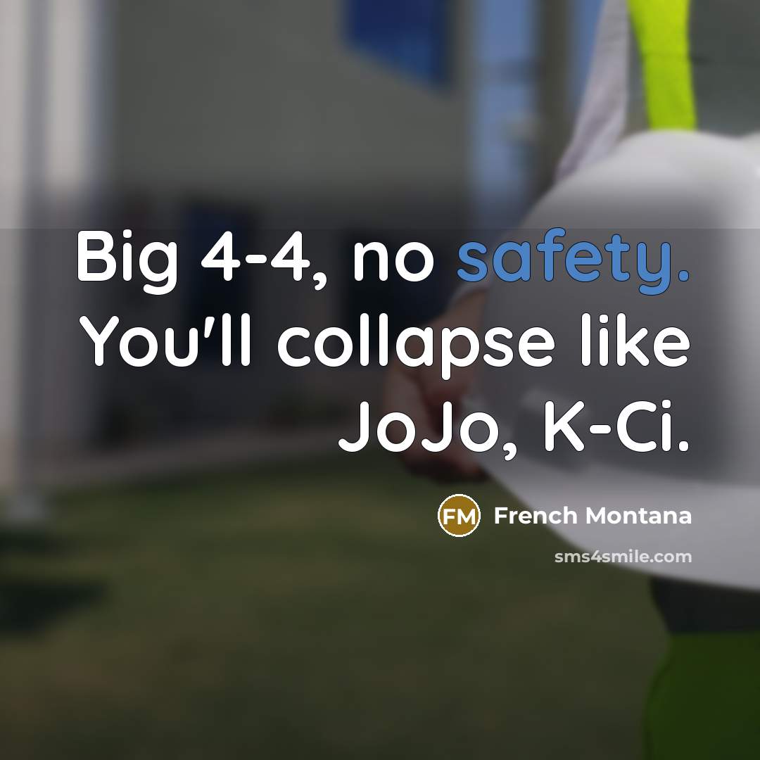 “Big 4-4, no safety. You'll collapse like JoJo, K-Ci.” quote by French Montana