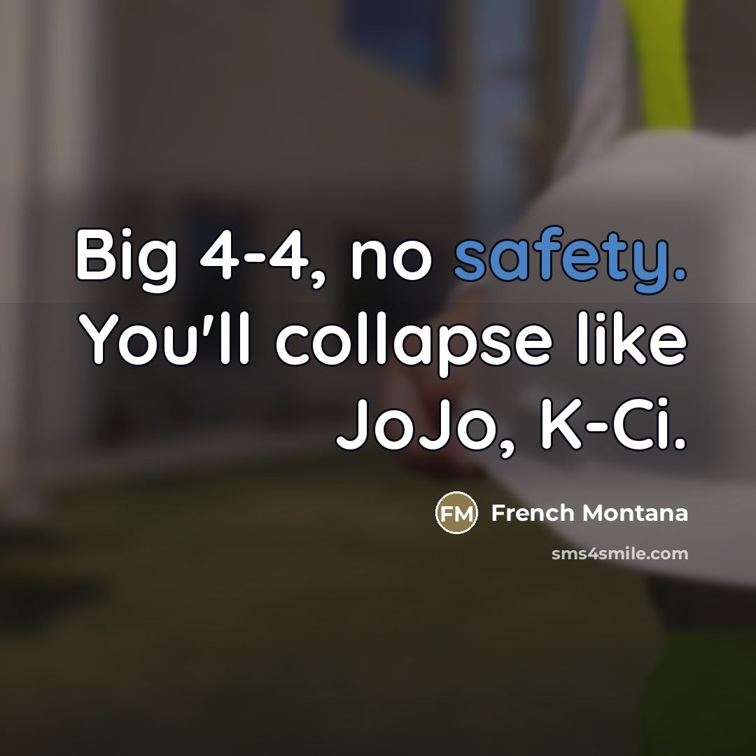 “Big 4-4, no safety. You'll collapse like JoJo, K-Ci.…” quote by French Montana