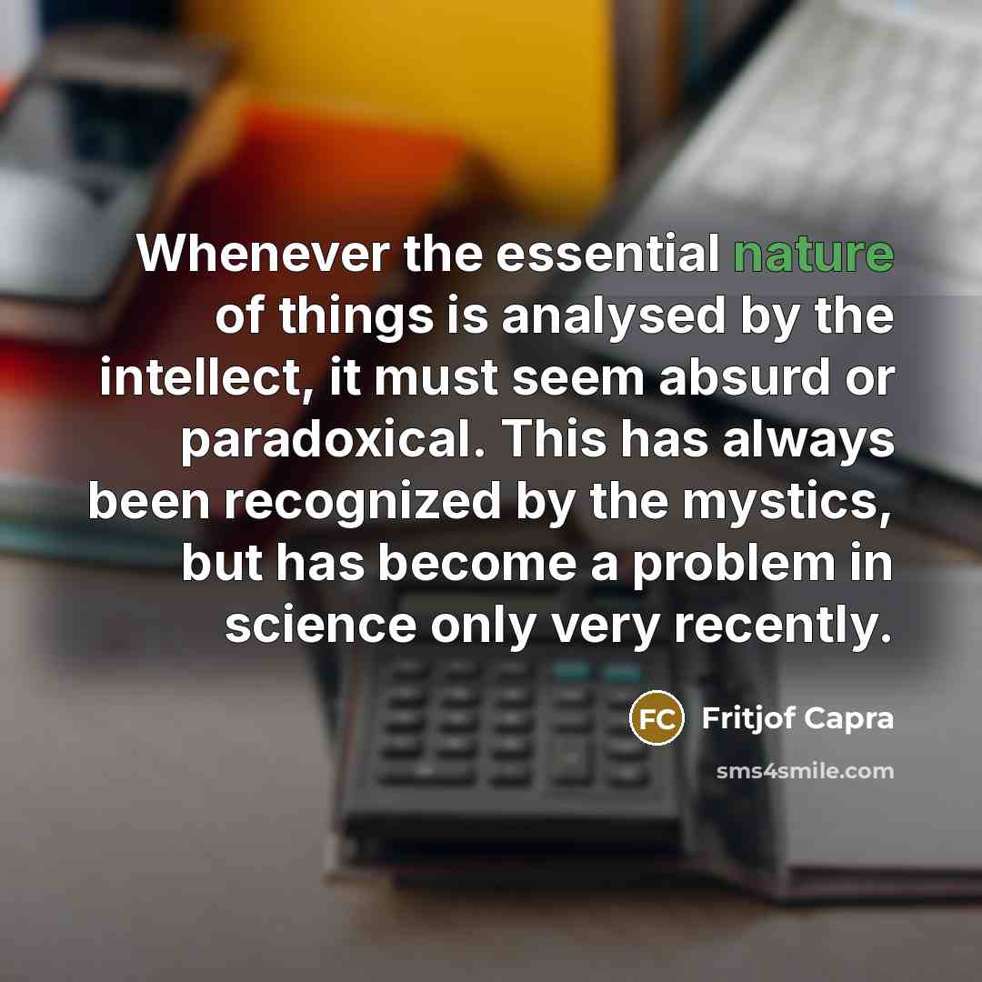 “Whenever the essential nature of things is analysed by the…” quote by Fritjof Capra