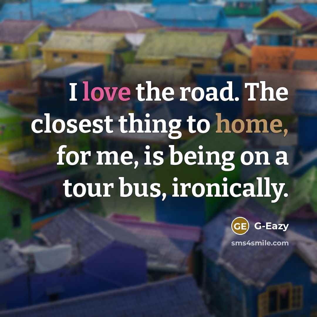 “I love the road. The closest thing to home, for…” quote by G-Eazy