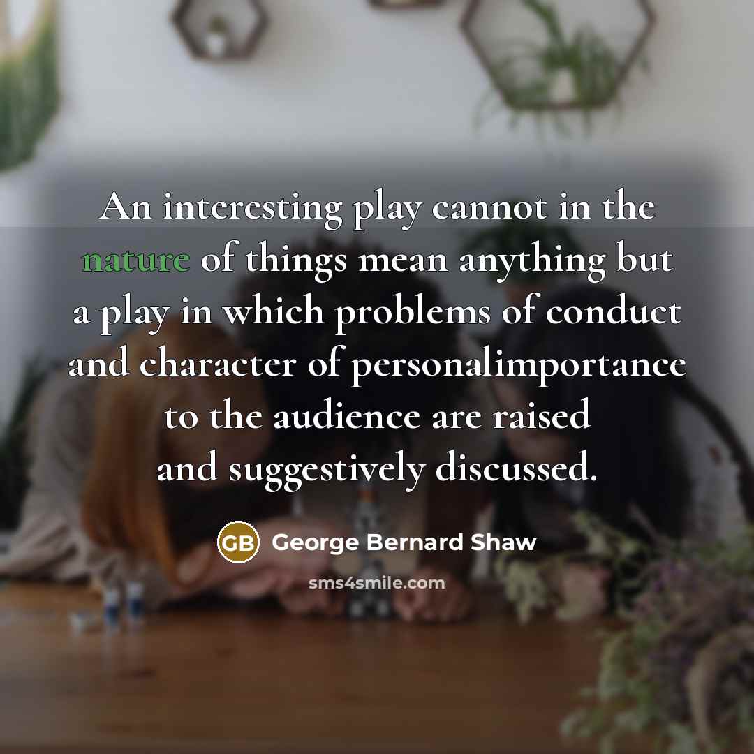 “An interesting play cannot in the nature of things mean…” quote by George Bernard Shaw