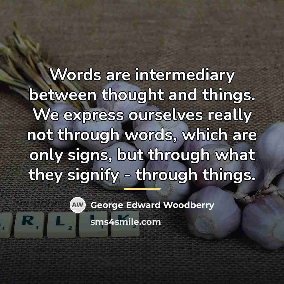 “Words are intermediary between thought and things. We express ourselves…” quote by George Edward Woodberry