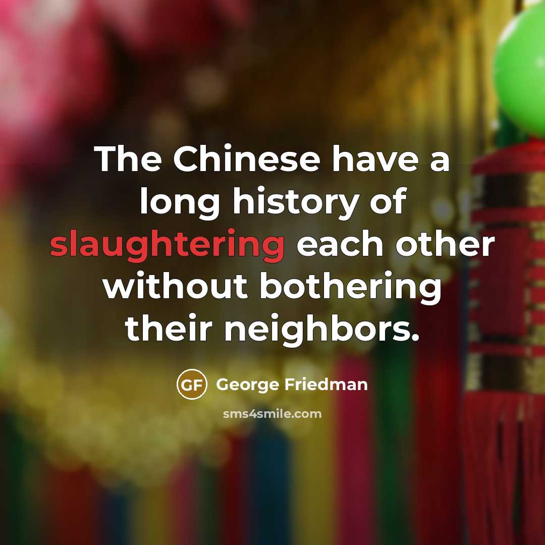“The Chinese have a long history of slaughtering each other…” quote by George Friedman