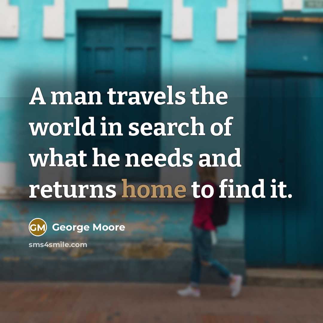 “A man travels the world in search of what he…” quote by George Moore
