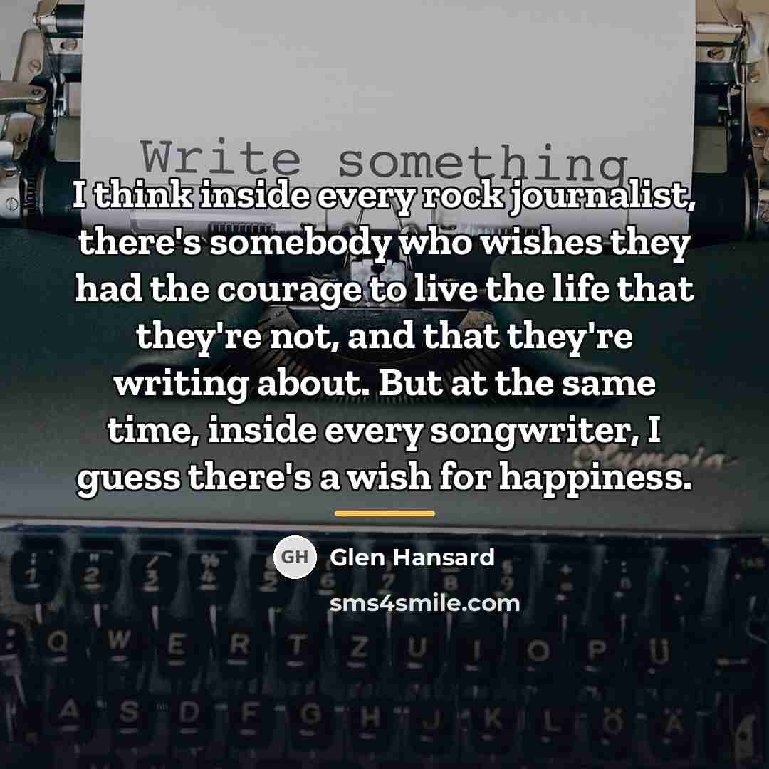 “I think inside every rock journalist, there's somebody who wishes…” quote by Glen Hansard
