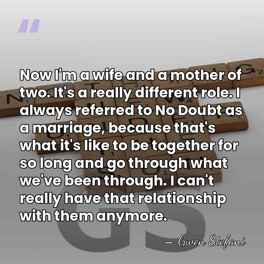 Now I'm a wife and a mother of two. It's a really&hellip; - Gwen Stefani