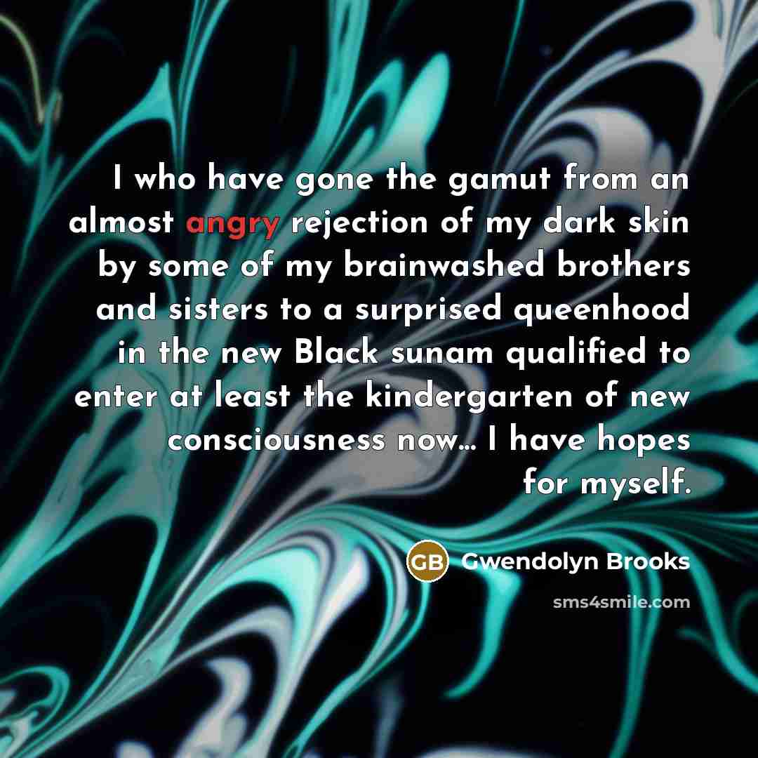 “I who have gone the gamut from an almost angry…” quote by Gwendolyn Brooks