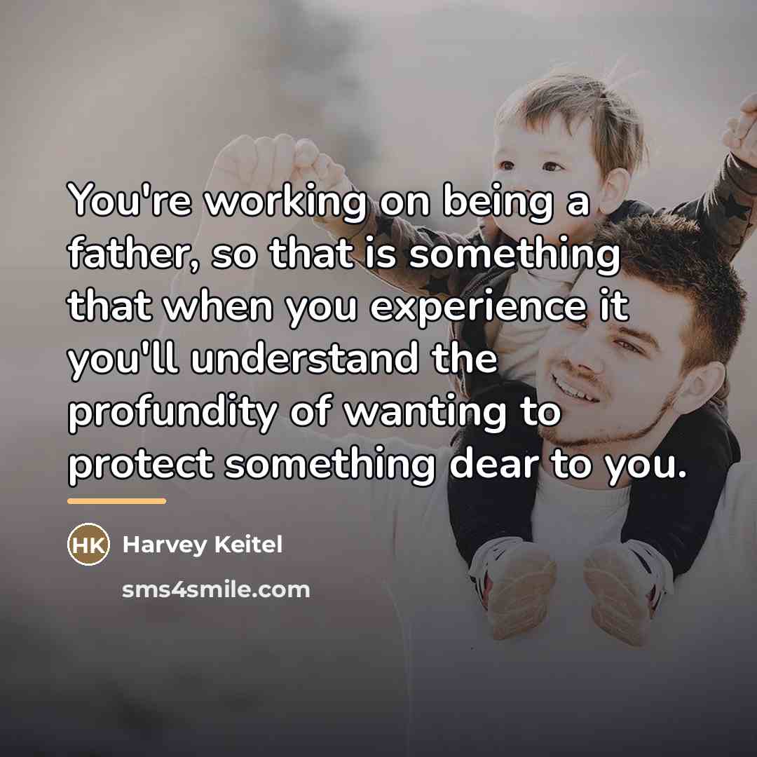 “You're working on being a father, so that is something…” quote by Harvey Keitel