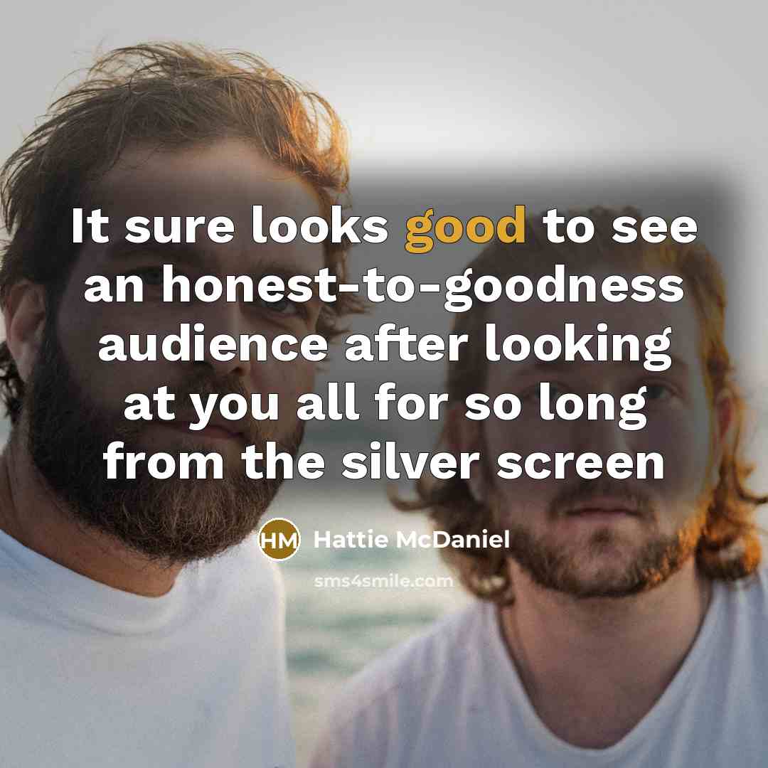 “It sure looks good to see an honest-to-goodness audience after…” quote by Hattie McDaniel