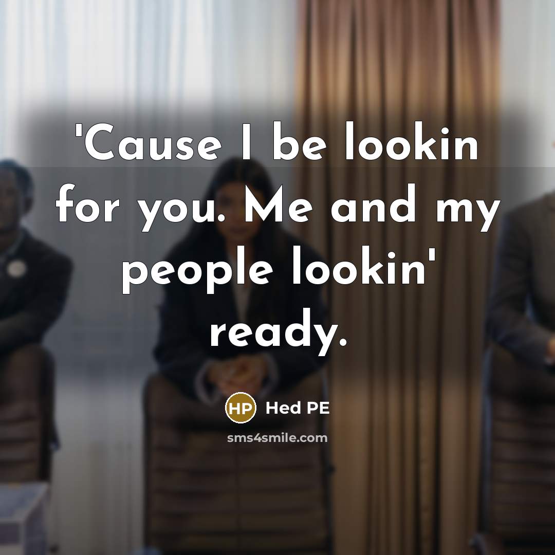 “'Cause I be lookin for you. Me and my people lookin' ready.” quote by Hed PE