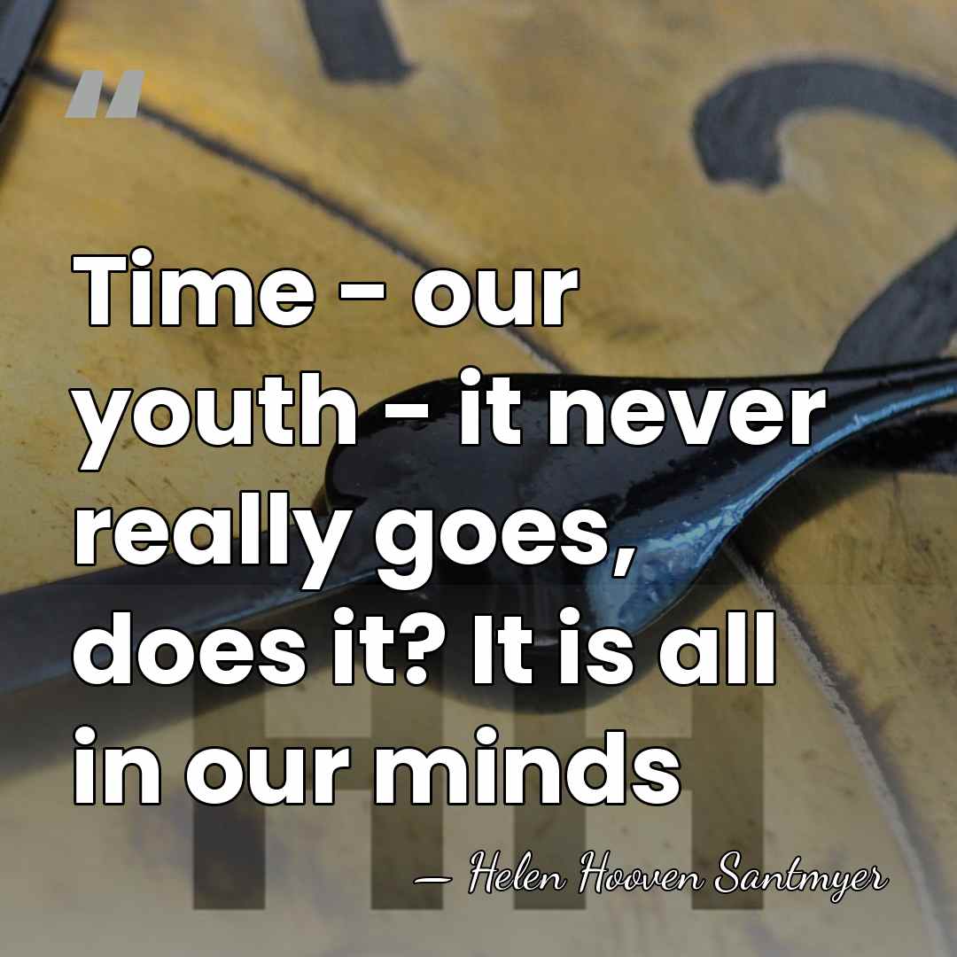 Time - our youth - it never really goes, does it? It&hellip; - Helen Hooven Santmyer