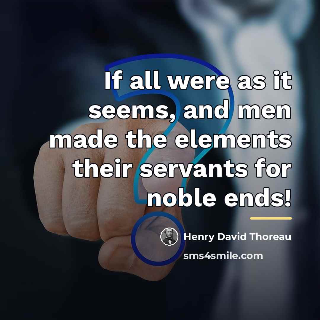 “If all were as it seems, and men made the…” quote by Henry David Thoreau