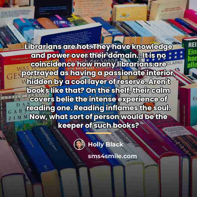 “Librarians are hot. They have knowledge and power over their…” quote by Holly Black