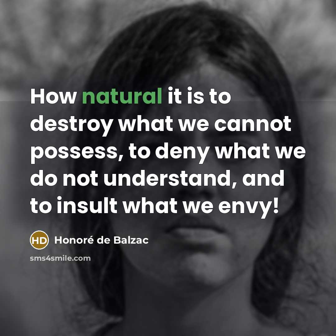 “How natural it is to destroy what we cannot possess,…” quote by Honore de Balzac