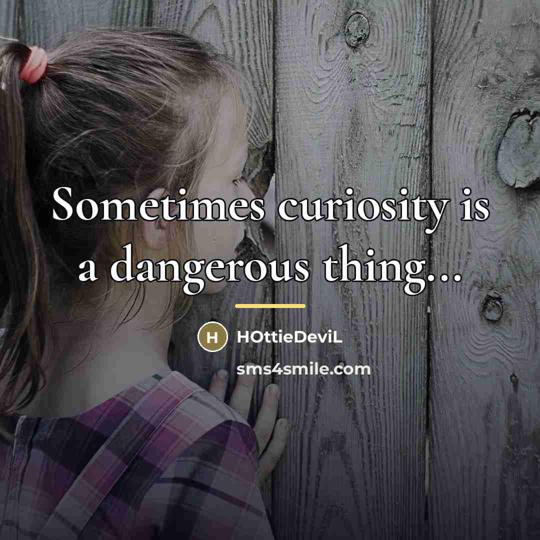 “Sometimes curiosity is a dangerous thing...…” quote by HOttieDeviL