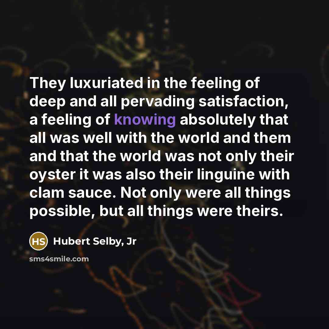 “They luxuriated in the feeling of deep and all pervading…” quote by Hubert Selby, Jr