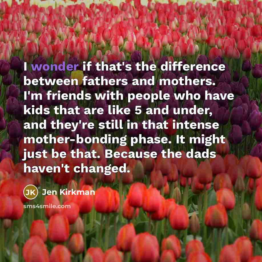 “I wonder if that's the difference between fathers and mothers.…” quote by Jen Kirkman